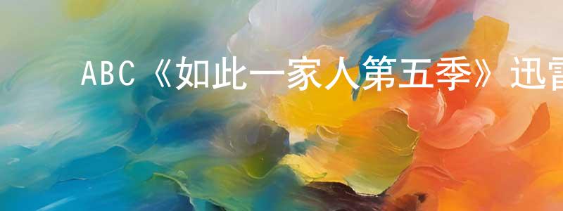 陈启均的动漫综艺大全,ABC《如此一家人第五季》迅雷下载/在线观看/百度云-都市/情感-美剧天堂